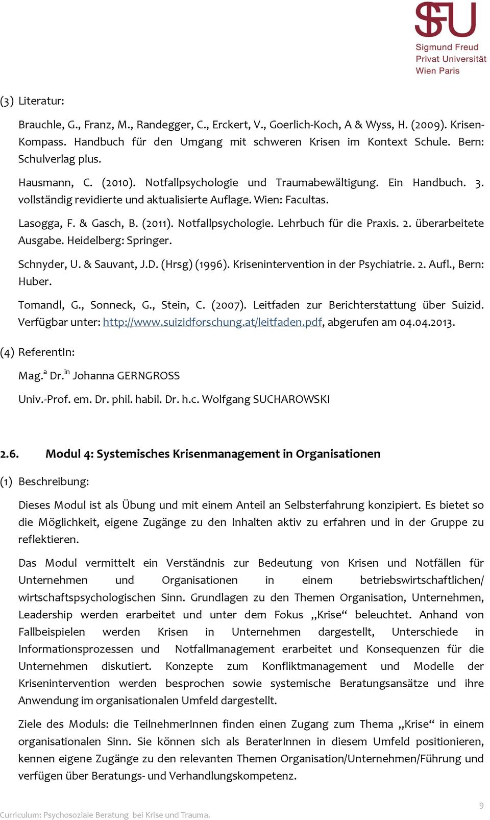 (2011). Notfallpsychologie. Lehrbuch für die Praxis. 2. überarbeitete Ausgabe. Heidelberg: Springer. Schnyder, U. & Sauvant, J.D. (Hrsg) (1996). Krisenintervention in der Psychiatrie. 2. Aufl.