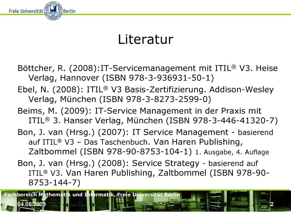 Hanser Verlag, München (ISBN 978-3-446-41320-7) Bon, J. van (Hrsg.) (2007): IT Service Management - basierend auf ITIL V3 Das Taschenbuch.
