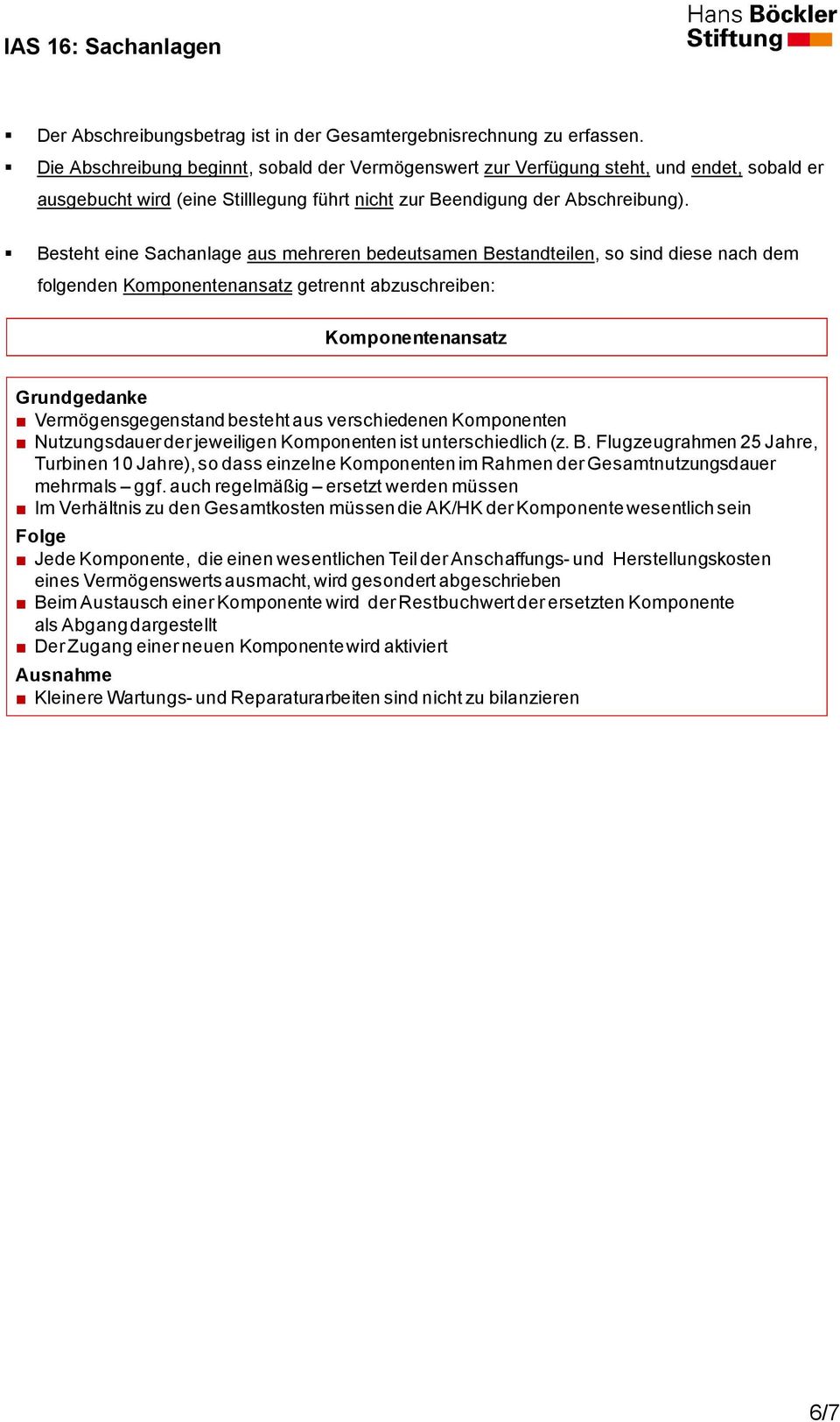 Besteht eine Sachanlage aus mehreren bedeutsamen Bestandteilen, so sind diese nach dem folgenden Komponentenansatz getrennt abzuschreiben: Komponentenansatz Grundgedanke Vermögensgegenstand besteht