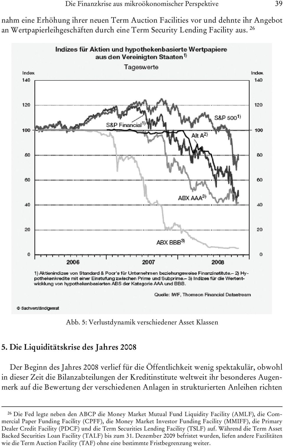 Die Liquiditätskrise des Jahres 2008 Der Beginn des Jahres 2008 verlief für die Öffentlichkeit wenig spektakulär, obwohl in dieser Zeit die Bilanzabteilungen der Kreditinstitute weltweit ihr