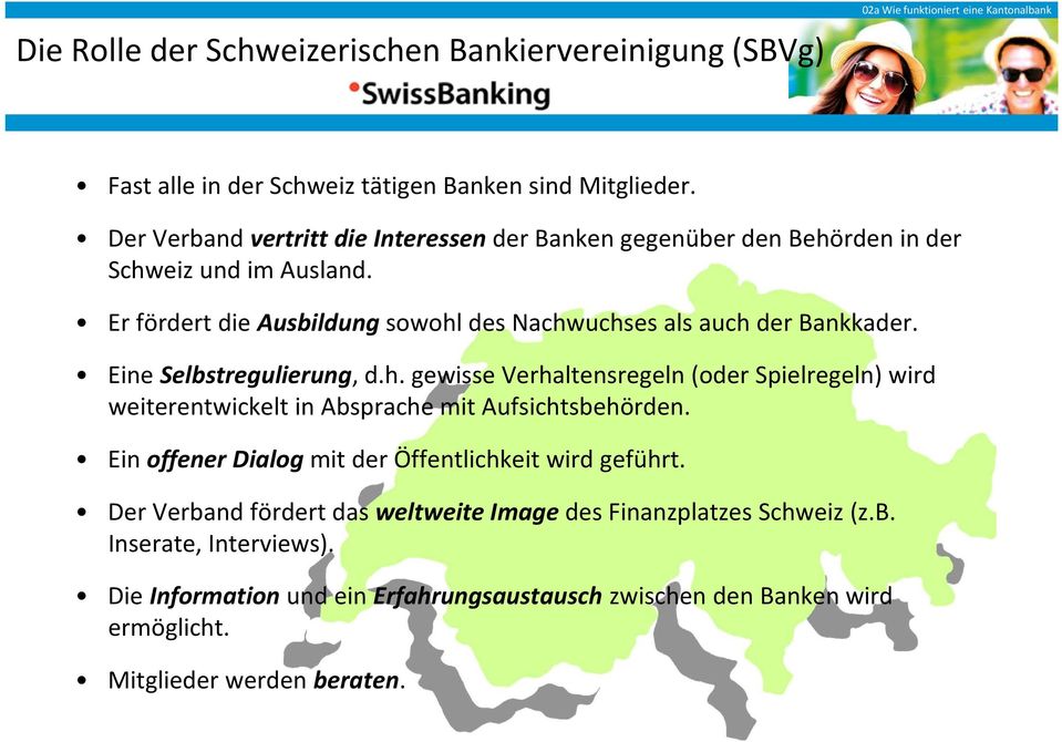 Er fördert die Ausbildung sowohl des Nachwuchses als auch der Bankkader. Eine Selbstregulierung, d.h. gewisse Verhaltensregeln (oder Spielregeln) wird weiterentwickelt in Absprache mit Aufsichtsbehörden.