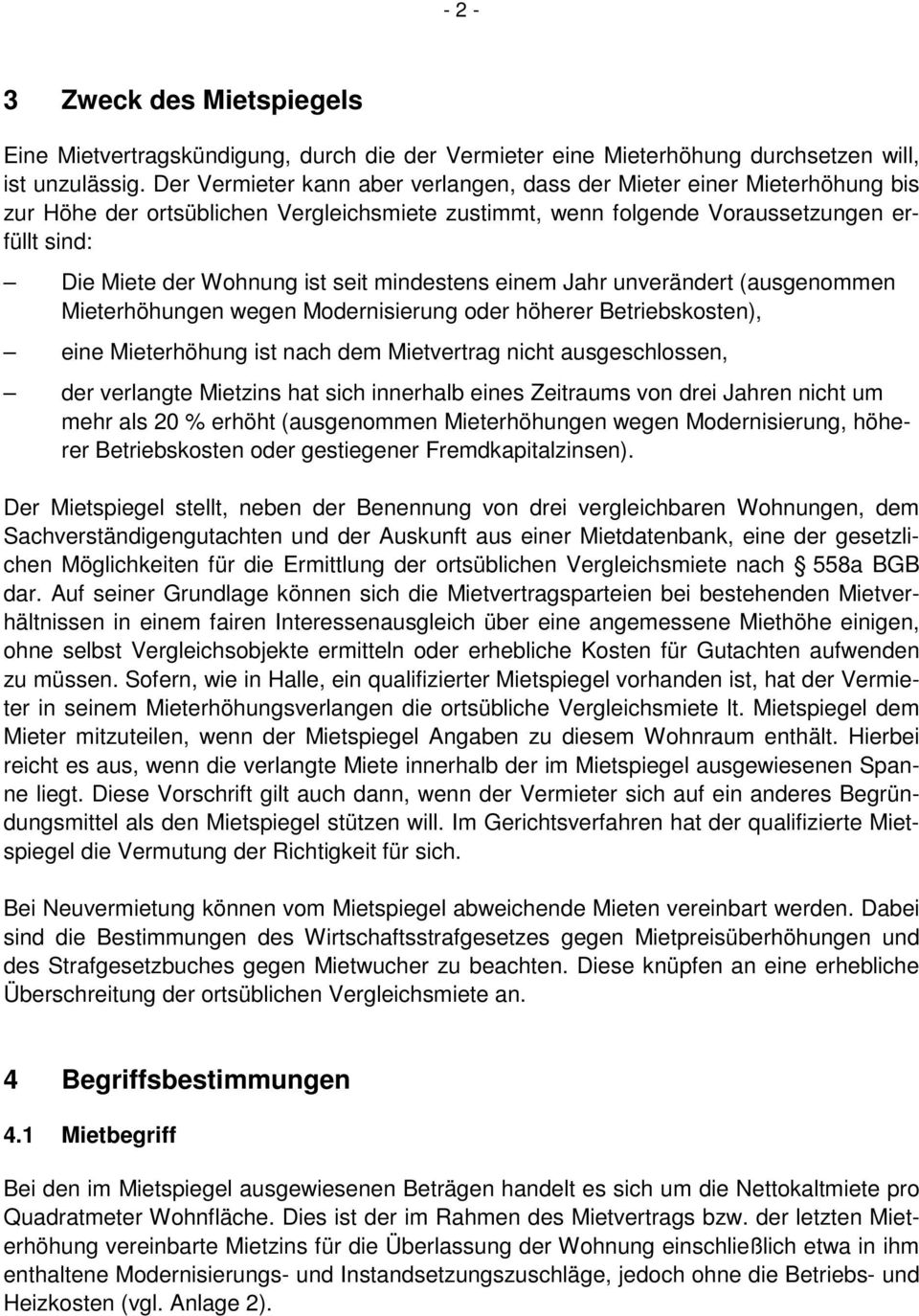 seit mindestens einem Jahr unverändert (ausgenommen Mieterhöhungen wegen Modernisierung oder höherer Betriebskosten), eine Mieterhöhung ist nach dem Mietvertrag nicht ausgeschlossen, der verlangte