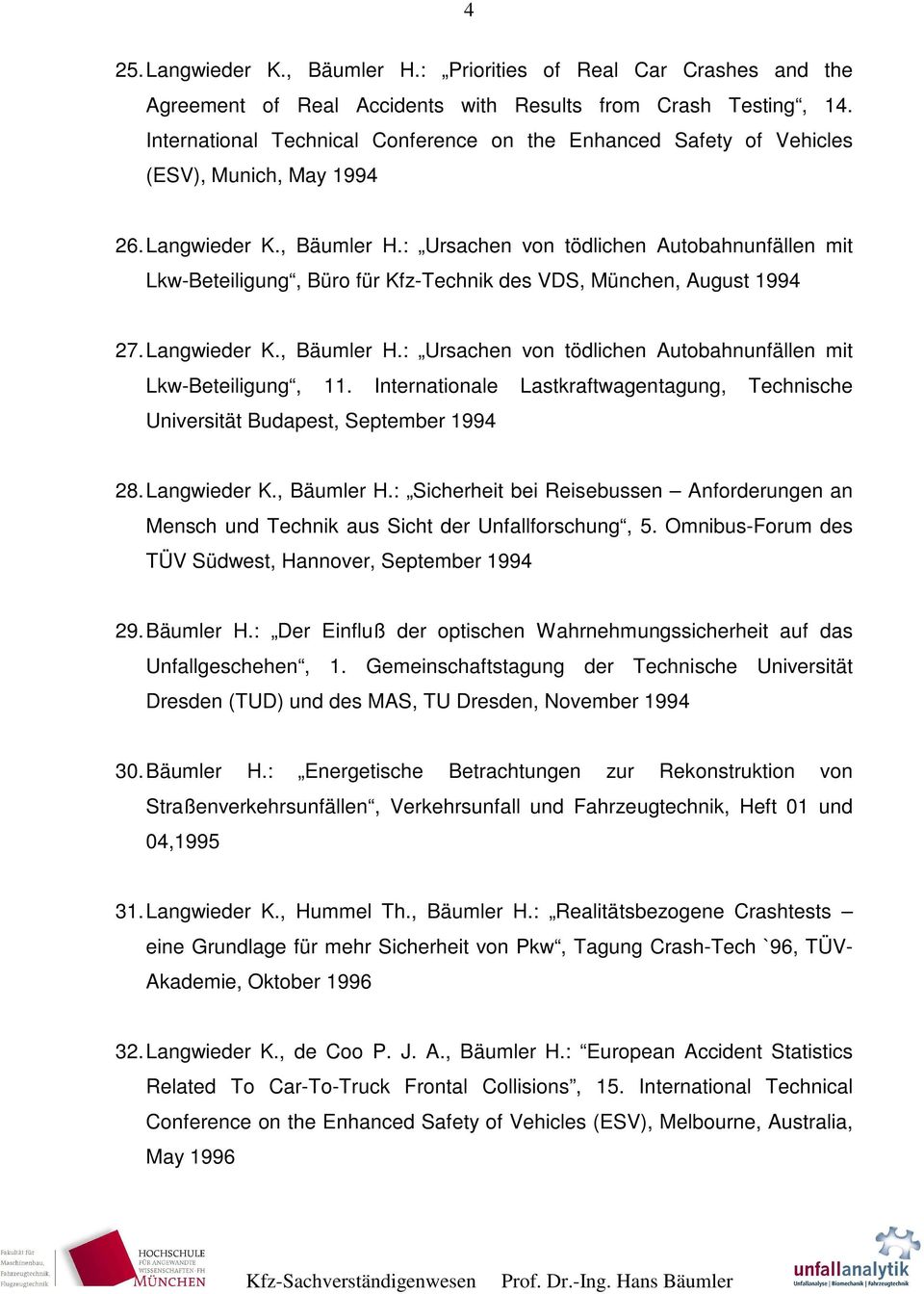 : Ursachen von tödlichen Autobahnunfällen mit Lkw-Beteiligung, Büro für Kfz-Technik des VDS, München, August 1994 27. Langwieder K., Bäumler H.