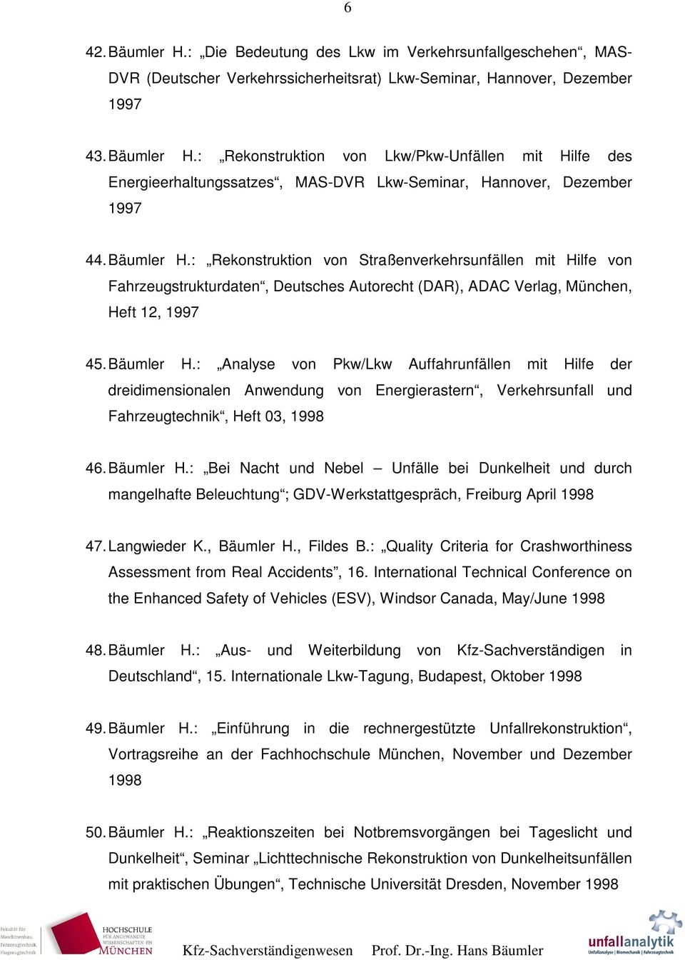 : Analyse von Pkw/Lkw Auffahrunfällen mit Hilfe der dreidimensionalen Anwendung von Energierastern, Verkehrsunfall und Fahrzeugtechnik, Heft 03, 1998 46. Bäumler H.