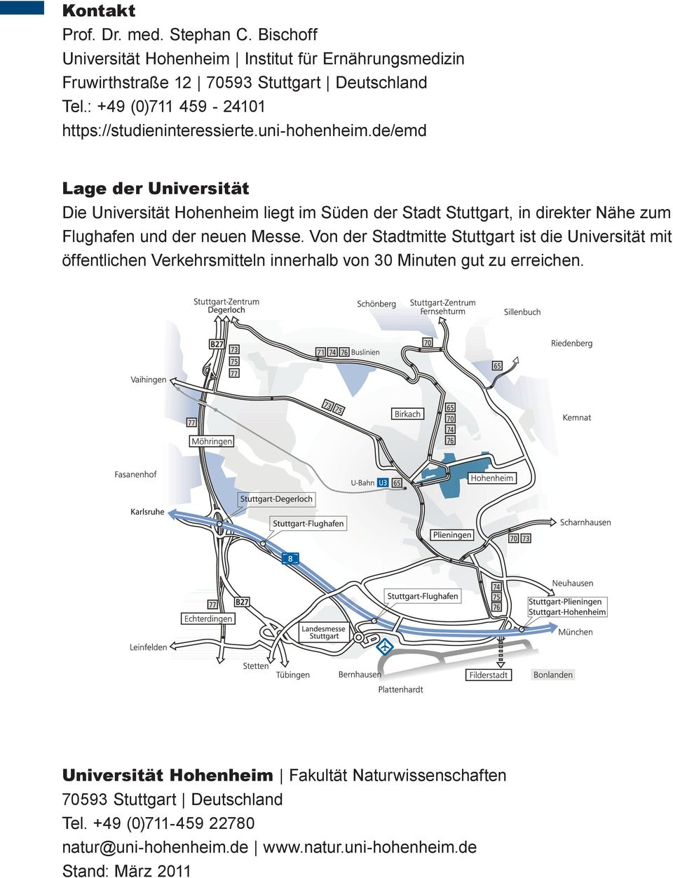 de/emd Lage der Universität Die Universität Hohenheim liegt im Süden der Stadt Stuttgart, in direkter Nähe zum Flughafen und der neuen Messe.