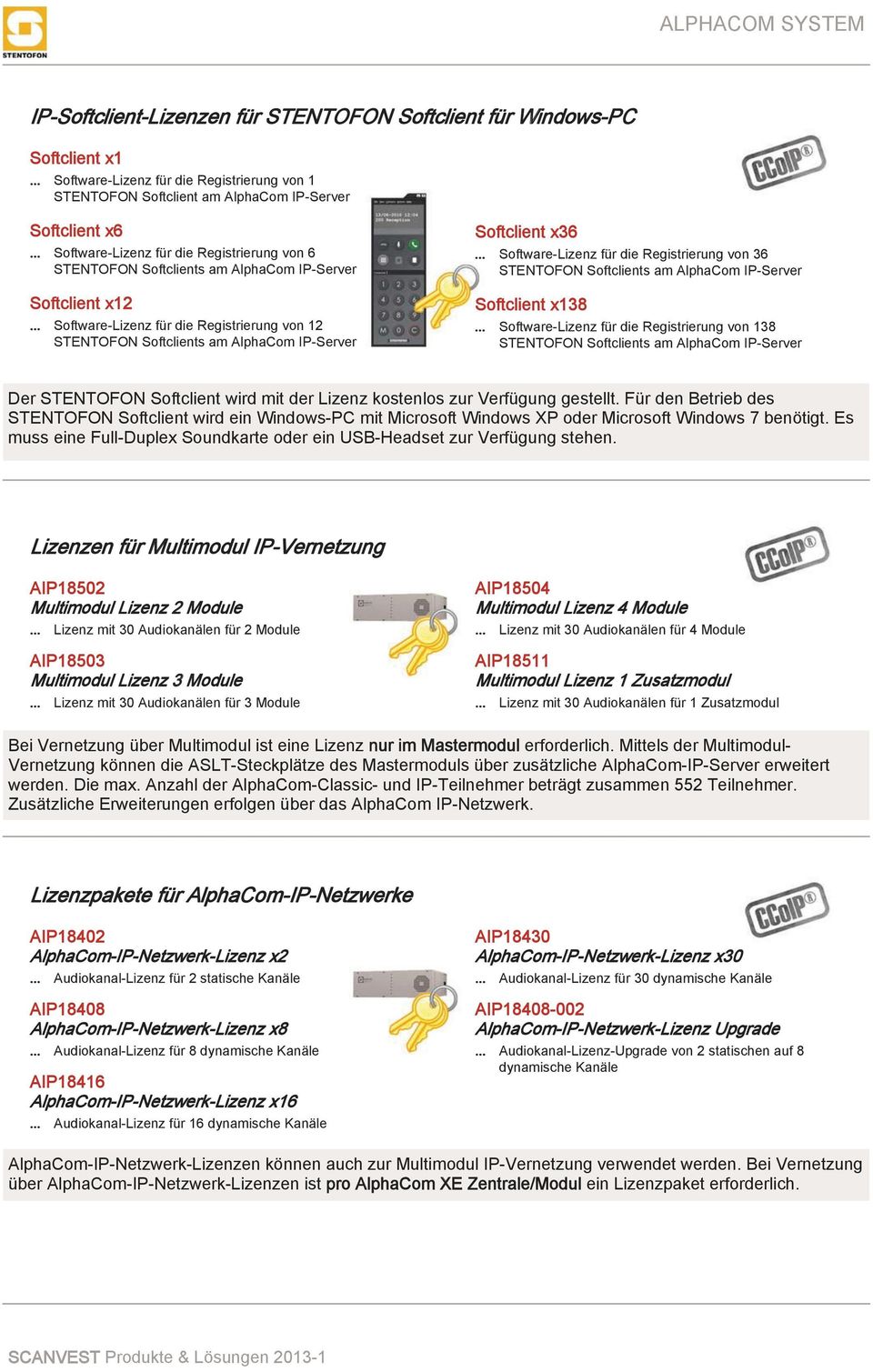 Software-Lizenz für die Registrierung von 36 STENTOFON Softclients am AlphaCom IP-Server Softclient x138 Software-Lizenz für die Registrierung von 138 STENTOFON Softclients am AlphaCom IP-Server Der