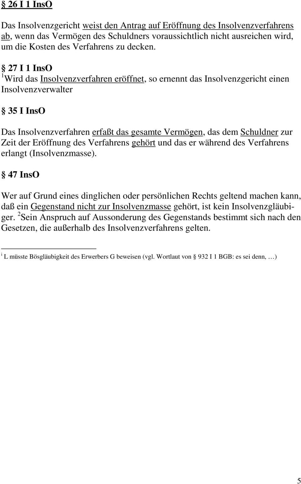 27 I 1 InsO 1 Wird das Insolvenzverfahren eröffnet, so ernennt das Insolvenzgericht einen Insolvenzverwalter 35 I InsO Das Insolvenzverfahren erfaßt das gesamte Vermögen, das dem Schuldner zur Zeit