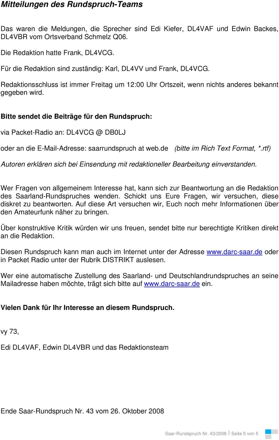 Bitte sendet die Beiträge für den Rundspruch: via Packet-Radio an: DL4VCG @ DB0LJ oder an die E-Mail-Adresse: saarrundspruch at web.de (bitte im Rich Text Format, *.