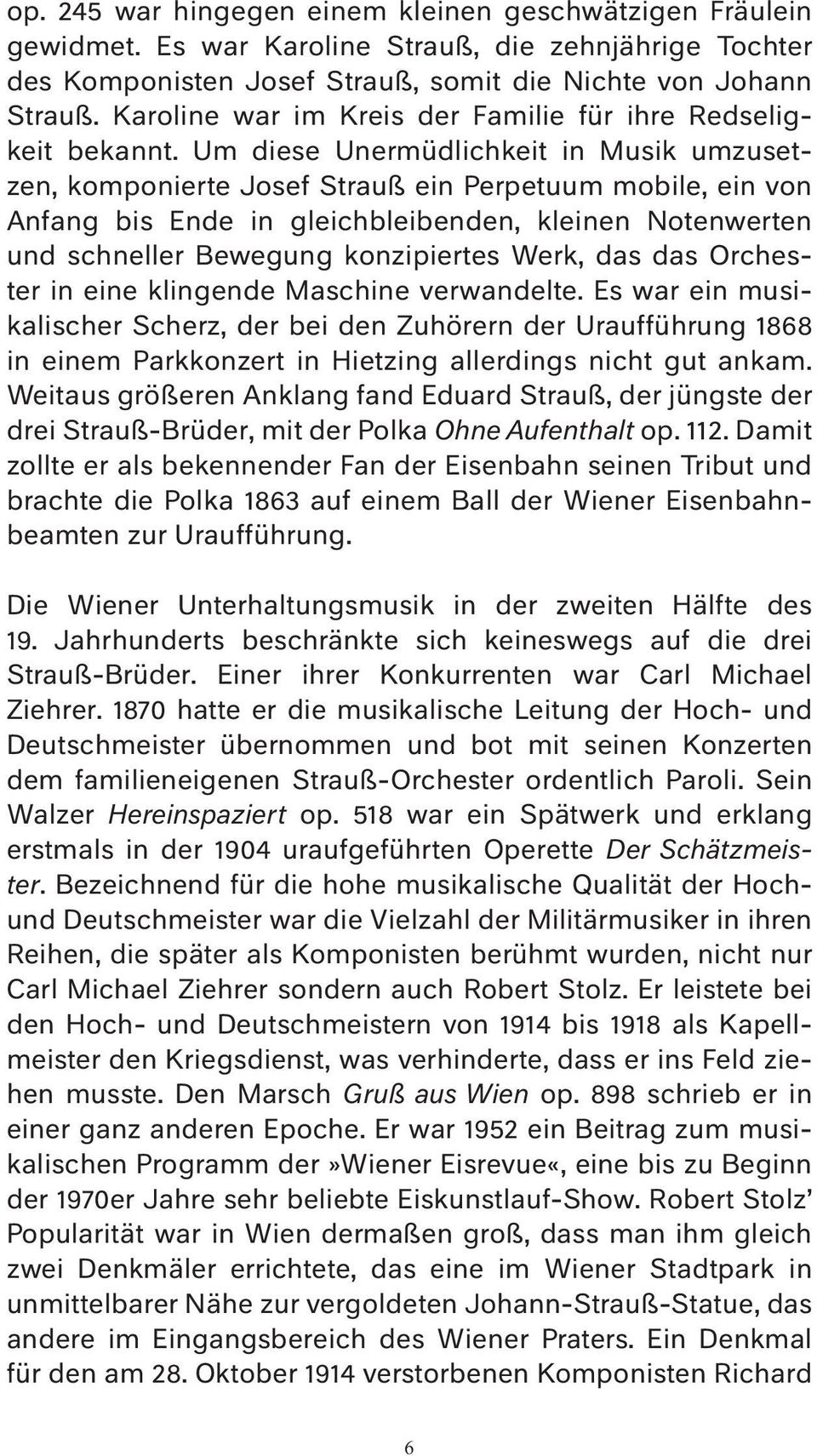 Um diese Unermüdlichkeit in Musik umzusetzen, komponierte Josef Strauß ein Perpetuum mobile, ein von Anfang bis Ende in gleichbleibenden, kleinen Notenwerten und schneller Bewegung konzipiertes Werk,