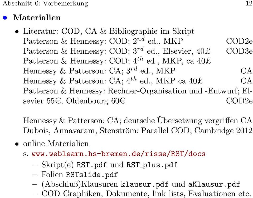, MKP ca 40 CA Patterson & Hennessy: Rechner-Organisation und -Entwurf; Elsevier 55e, Oldenbourg 60e COD2e Hennessy & Patterson: CA; deutsche Übersetzung vergriffen CA Dubois, Annavaram,