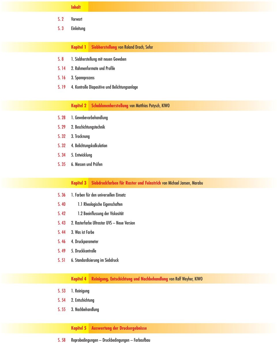 Belichtungskalkulation S. 34 5. Entwicklung S. 35 6. Messen und Prüfen Kapitel 3 Siebdruckfarben für Raster und Feinstrich von Michael Jansen, Marabu S. 36 1. Farben für den universellen Einsatz S.