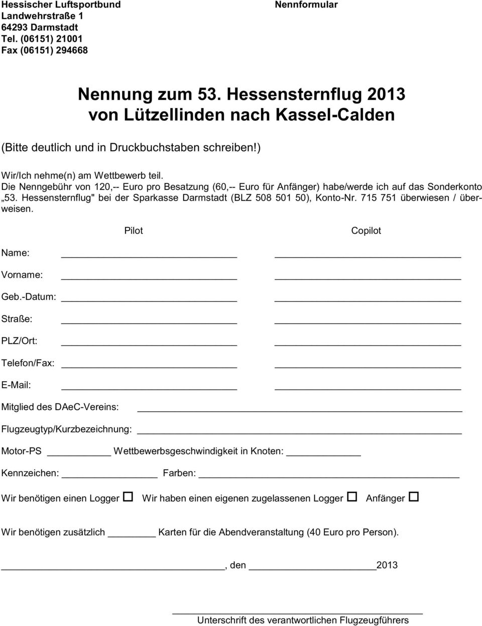 Die Nenngebühr von 120,-- Euro pro Besatzung (60,-- Euro für Anfänger) habe/werde ich auf das Sonderkonto 3. Hessensternflug" bei der Sparkasse Darmstadt (BLZ 508 501 50), Konto-Nr.