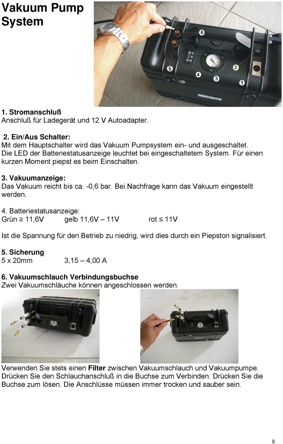 Bei Nachfrage kann das Vakuum eingestellt werden. 4. Batteriestatusanzeige: Grün 11,6V gelb 11,6V 11V rot 11V Ist die Spannung für den Betrieb zu niedrig, wird dies durch ein Piepston signalisiert. 5.