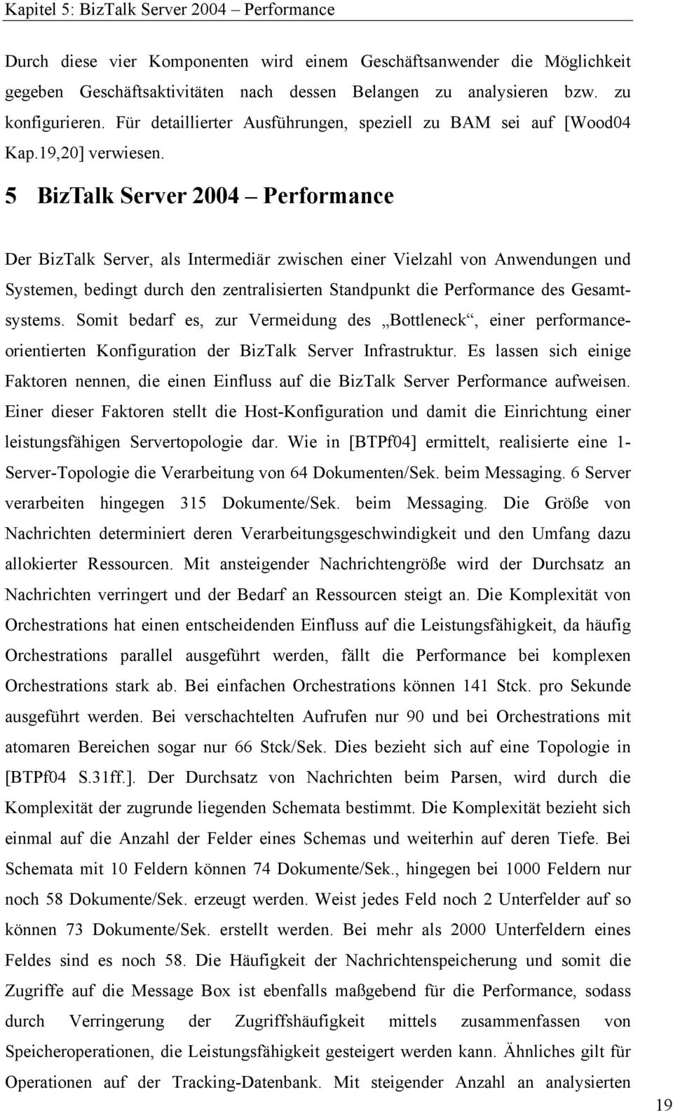 5 BizTalk Server 2004 Performance Der BizTalk Server, als Intermediär zwischen einer Vielzahl von Anwendungen und Systemen, bedingt durch den zentralisierten Standpunkt die Performance des