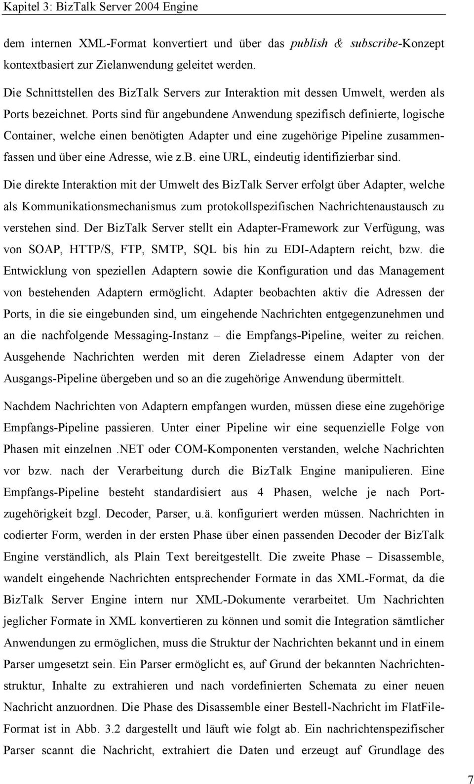 Ports sind für angebundene Anwendung spezifisch definierte, logische Container, welche einen benötigten Adapter und eine zugehörige Pipeline zusammenfassen und über eine Adresse, wie z.b. eine URL, eindeutig identifizierbar sind.