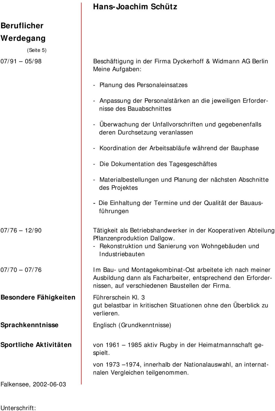 Tagesgeschäftes - Materialbestellungen und Planung der nächsten Abschnitte des Projektes - Die Einhaltung der Termine und der Qualität der Bauausführungen 07/76 12/90 Tätigkeit als Betriebshandwerker