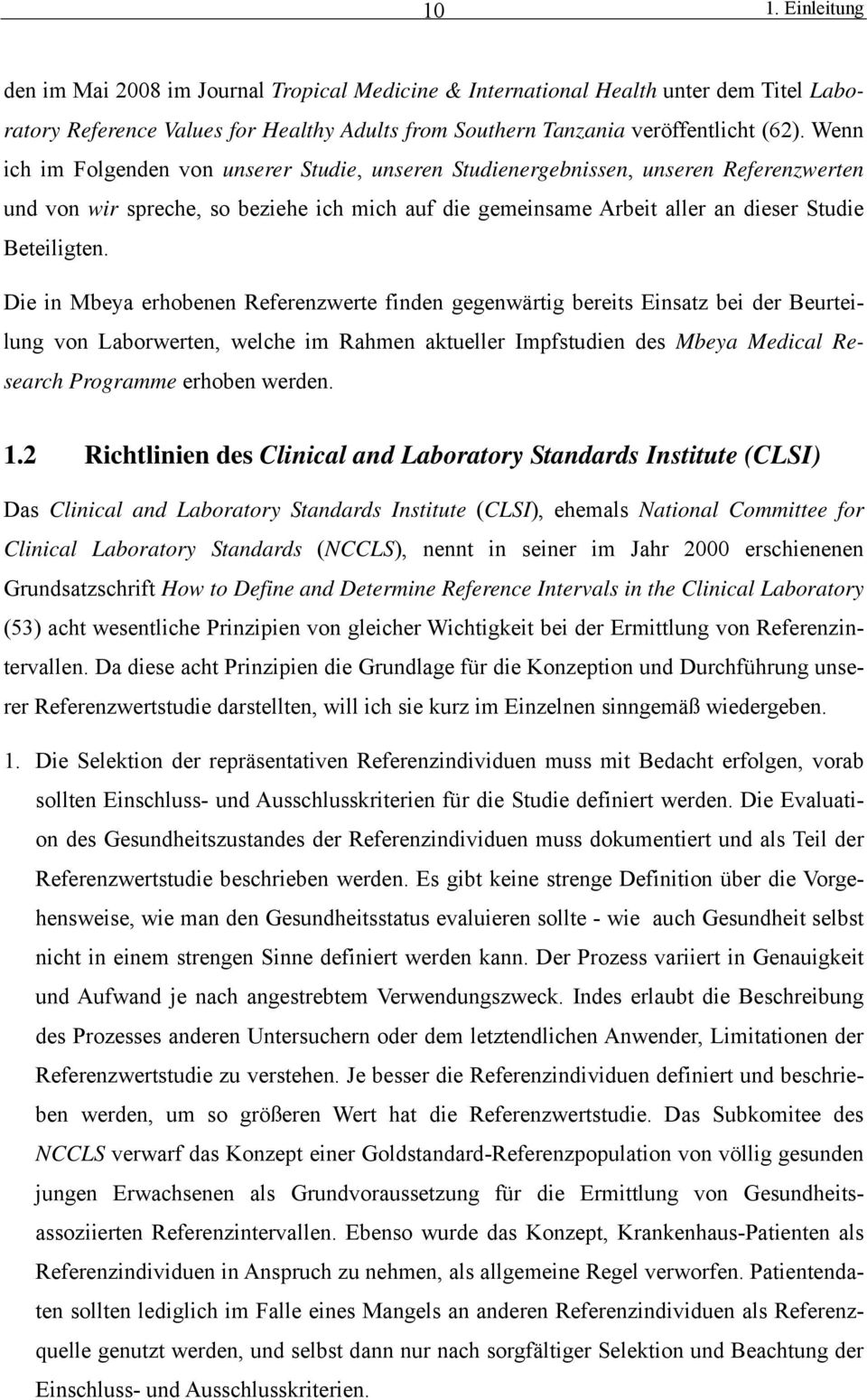 Die in Mbeya erhobenen Referenzwerte finden gegenwärtig bereits Einsatz bei der Beurteilung von Laborwerten, welche im Rahmen aktueller Impfstudien des Mbeya Medical Research Programme erhoben werden.