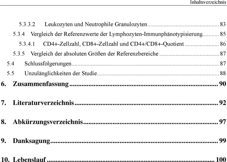 .. 87 5.4 Schlussfolgerungen... 87 5.5 Unzulänglichkeiten der Studie... 88 6. Zusammenfassung... 90 7.