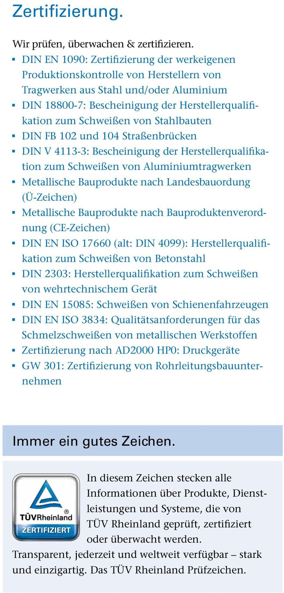 Stahlbauten DIN FB 102 und 104 Straßenbrücken DIN V 4113-3: Bescheinigung der Herstellerqualifikation zum Schweißen von Aluminiumtragwerken Metallische Bauprodukte nach Landesbauordung (Ü-Zeichen)