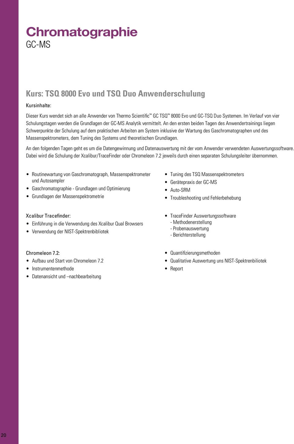 An den ersten beiden Tagen des Anwendertrainings liegen Schwerpunkte der Schulung auf dem praktischen Arbeiten am System inklusive der Wartung des Gaschromatographen und des Massenspektrometers, dem