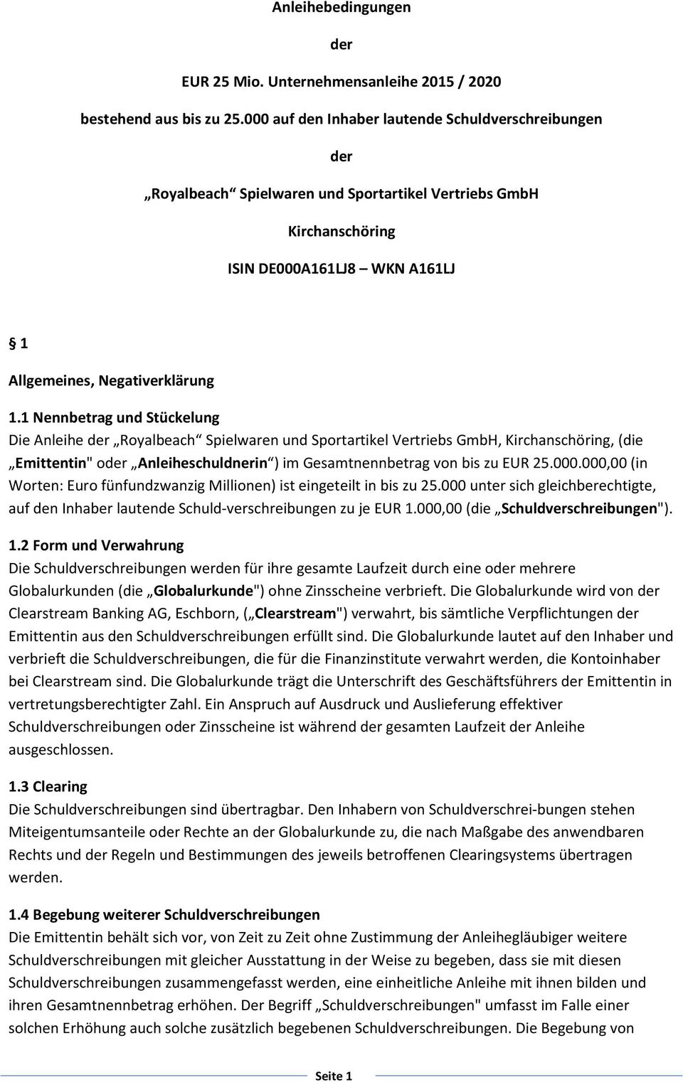 1 Nennbetrag und Stückelung Die Anleihe der Royalbeach Spielwaren und Sportartikel Vertriebs GmbH, Kirchanschöring, (die Emittentin" oder Anleiheschuldnerin ) im Gesamtnennbetrag von bis zu EUR 25.