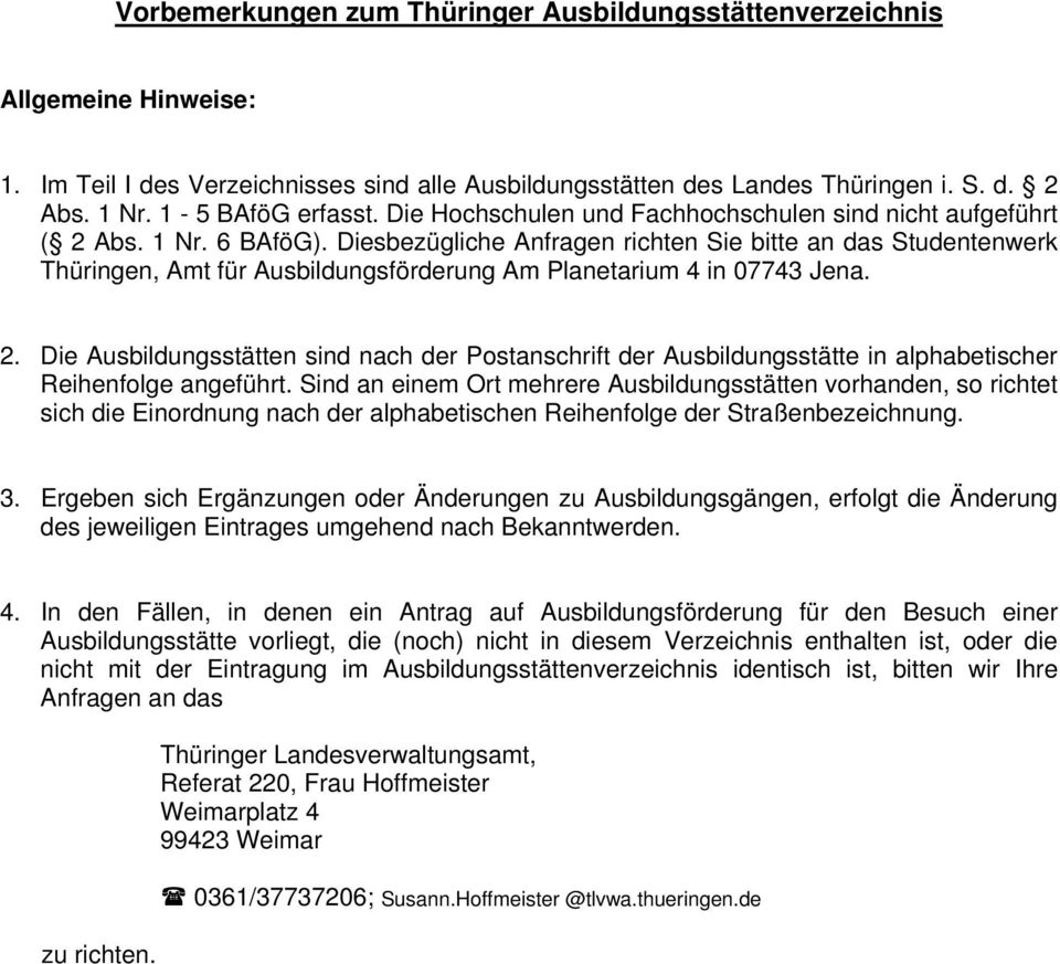 Diesbezügliche Anfragen richten Sie bitte an das Studentenwerk Thüringen, Amt für Ausbildungsförderung Am Planetarium 4 in 07743 Jena. 2.