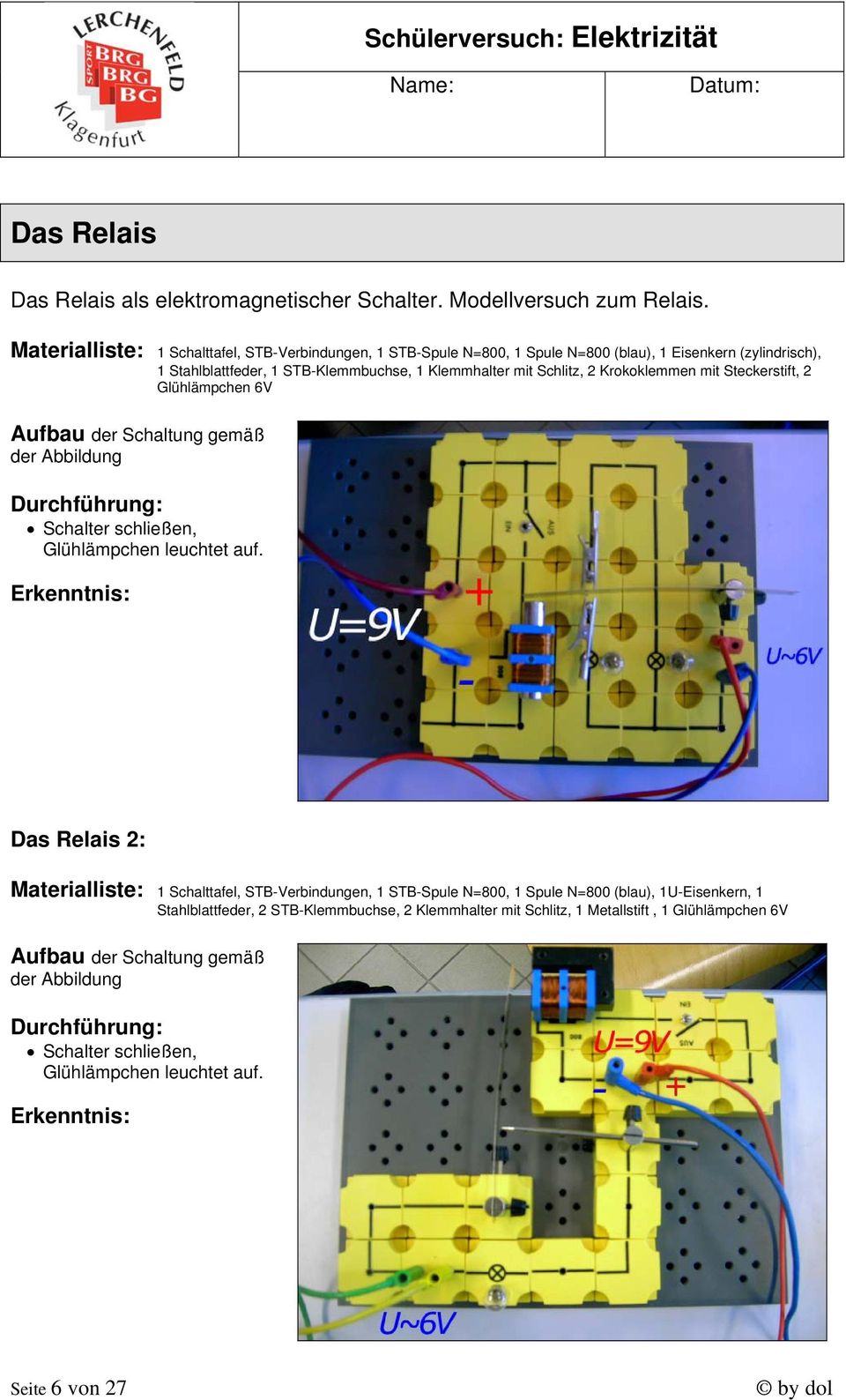 Schlitz, 2 Krokoklemmen mit Steckerstift, 2 Glühlämpchen 6V Aufbau der Schaltung gemäß der Abbildung Schalter schließen, Glühlämpchen leuchtet auf.