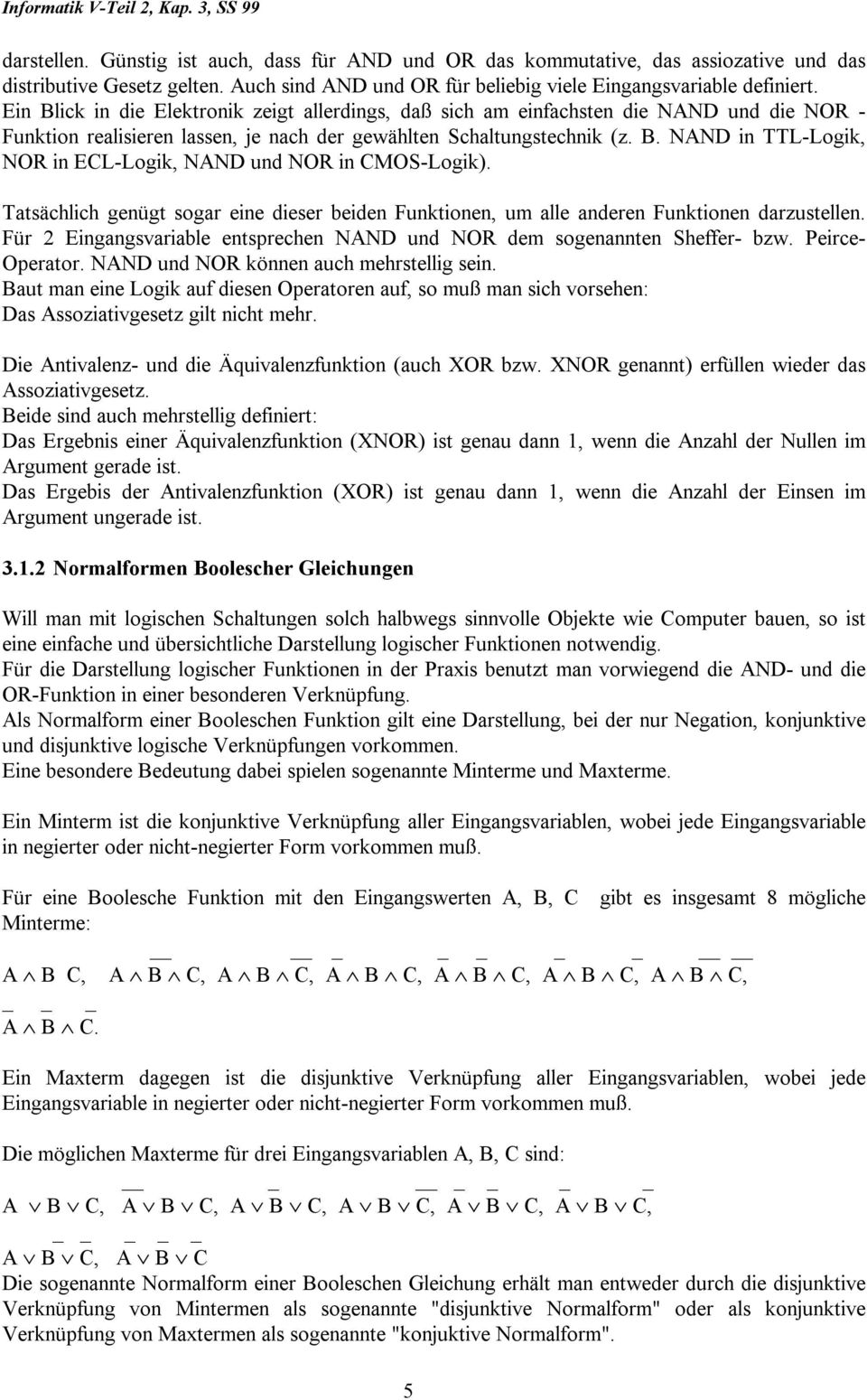 Tatsächlich genügt sogar eine dieser beiden Funktionen, um alle anderen Funktionen darzustellen. Für 2 Eingangsvariable entsprechen NAND und NOR dem sogenannten Sheffer- bzw. Peirce- Operator.