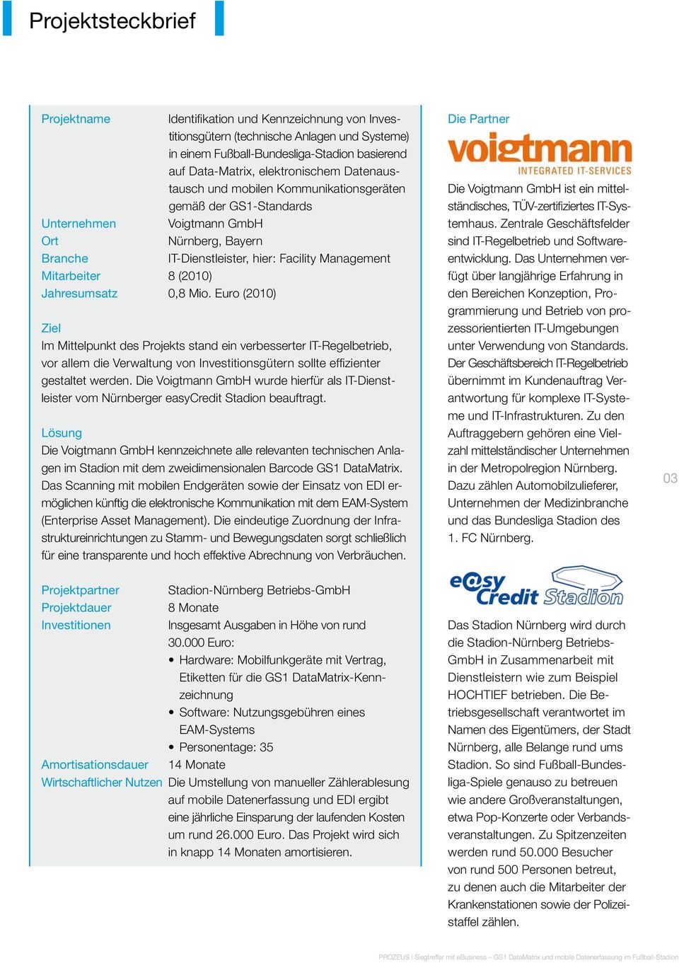 Jahresumsatz 0,8 Mio. Euro (2010) Ziel Im Mittelpunkt des Projekts stand ein verbesserter IT-Regelbetrieb, vor allem die Verwaltung von Investitionsgütern sollte effizienter gestaltet werden.