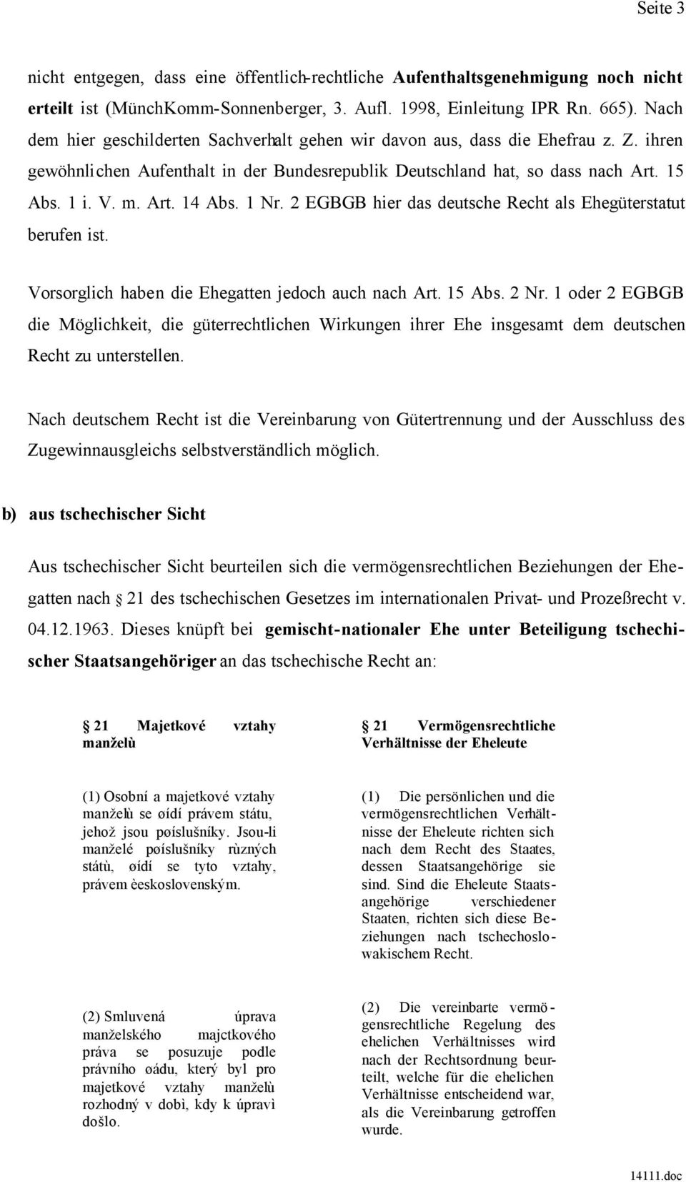 1 Nr. 2 EGBGB hier das deutsche Recht als Ehegüterstatut berufen ist. Vorsorglich haben die Ehegatten jedoch auch nach Art. 15 Abs. 2 Nr.