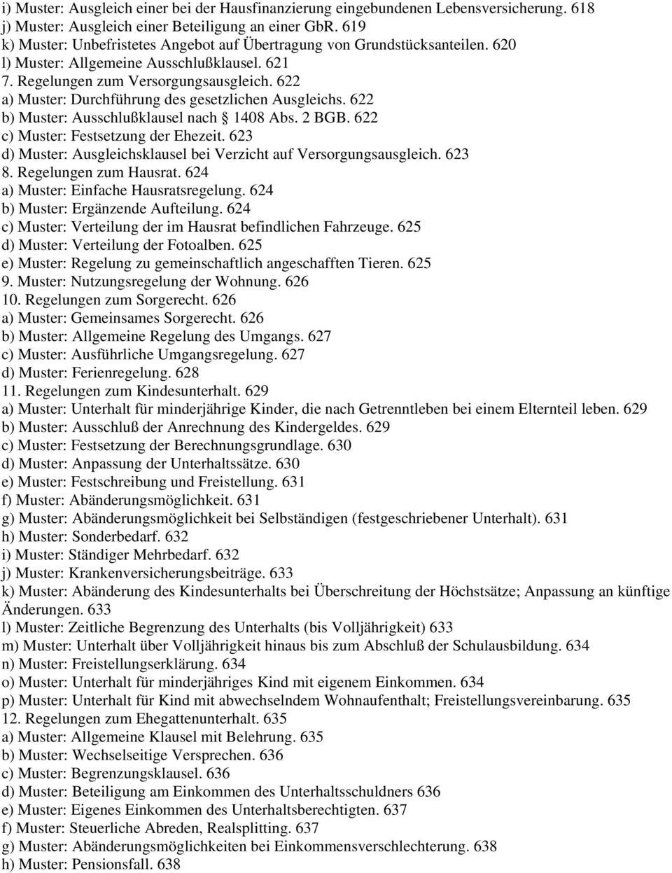 622 a) Muster: Durchführung des gesetzlichen Ausgleichs. 622 b) Muster: Ausschlußklausel nach 1408 Abs. 2 BGB. 622 c) Muster: Festsetzung der Ehezeit.