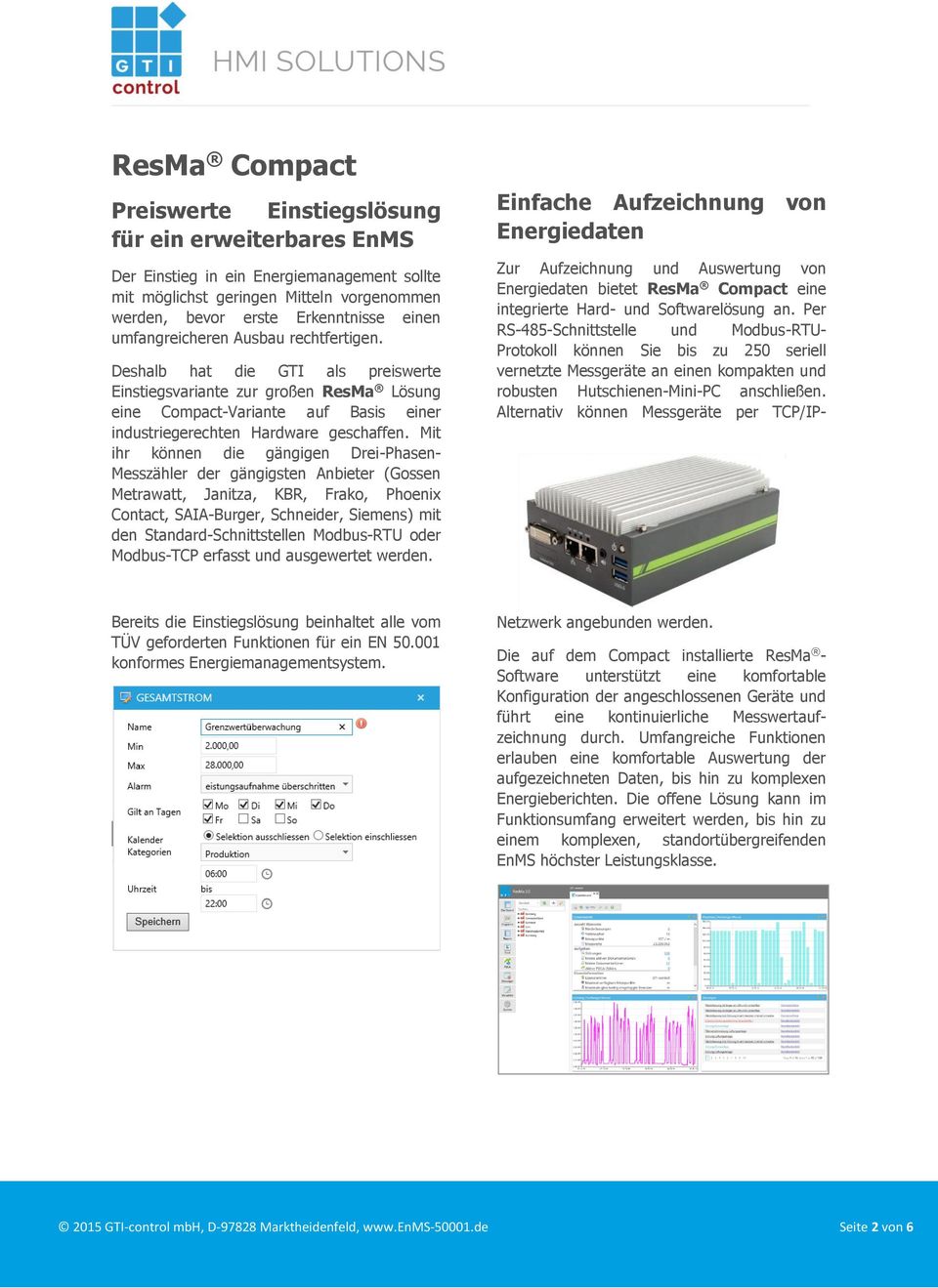 Mit ihr können die gängigen Drei-Phasen- Messzähler der gängigsten Anbieter (Gossen Metrawatt, Janitza, KBR, Frako, Phoenix Contact, SAIA-Burger, Schneider, Siemens) mit den Standard-Schnittstellen