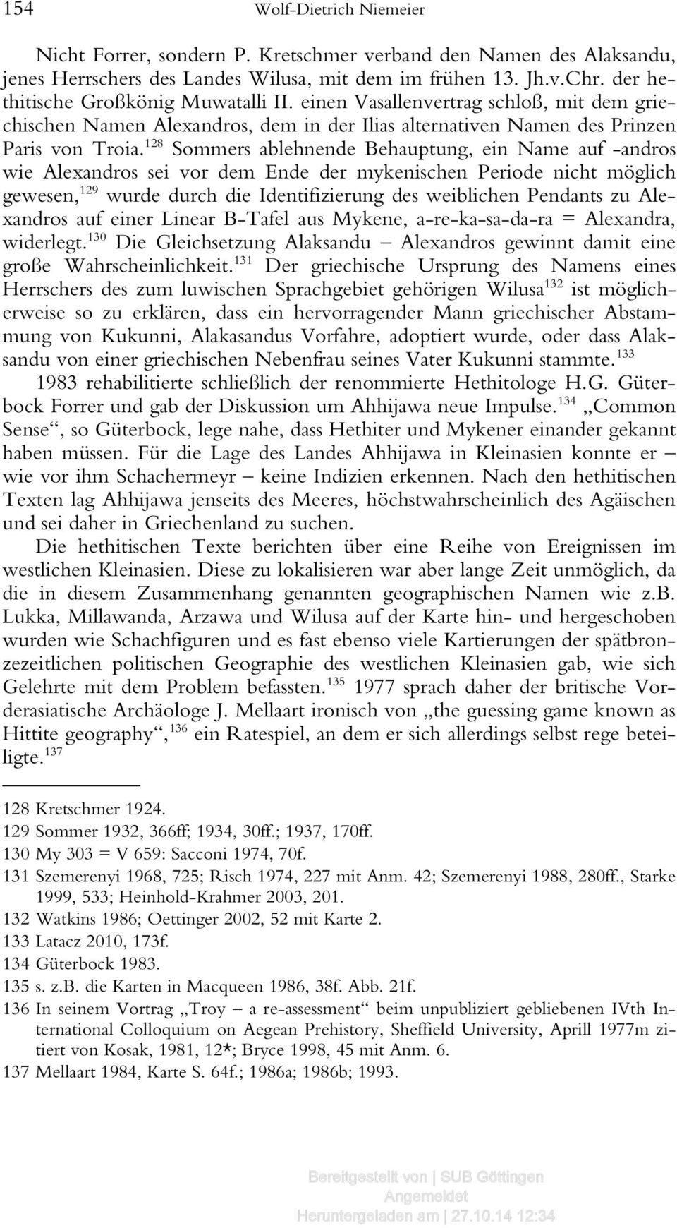 128 Sommers ablehnende Behauptung, ein Name auf -andros wie Alexandros sei vor dem Ende der mykenischen Periode nicht möglich gewesen, 129 wurde durch die Identifizierung des weiblichen Pendants zu