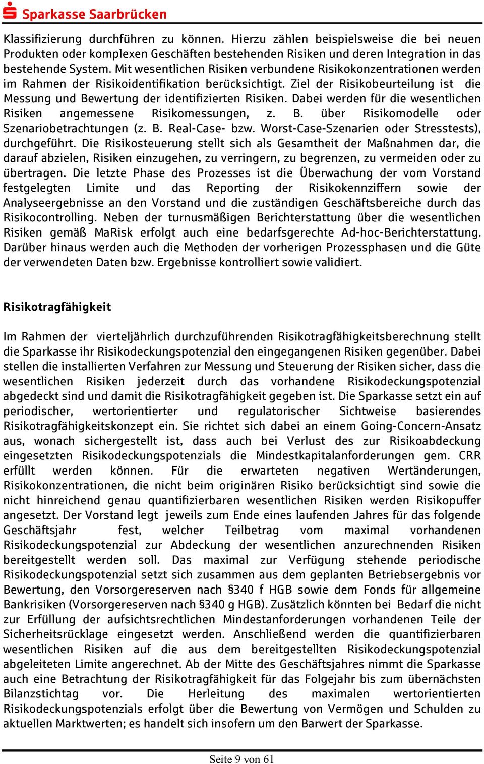 Ziel der Risikobeurteilung ist die Messung und Bewertung der identifizierten Risiken. Dabei werden für die wesentlichen Risiken angemessene Risikomessungen, z. B. über Risikomodelle oder Szenariobetrachtungen (z.