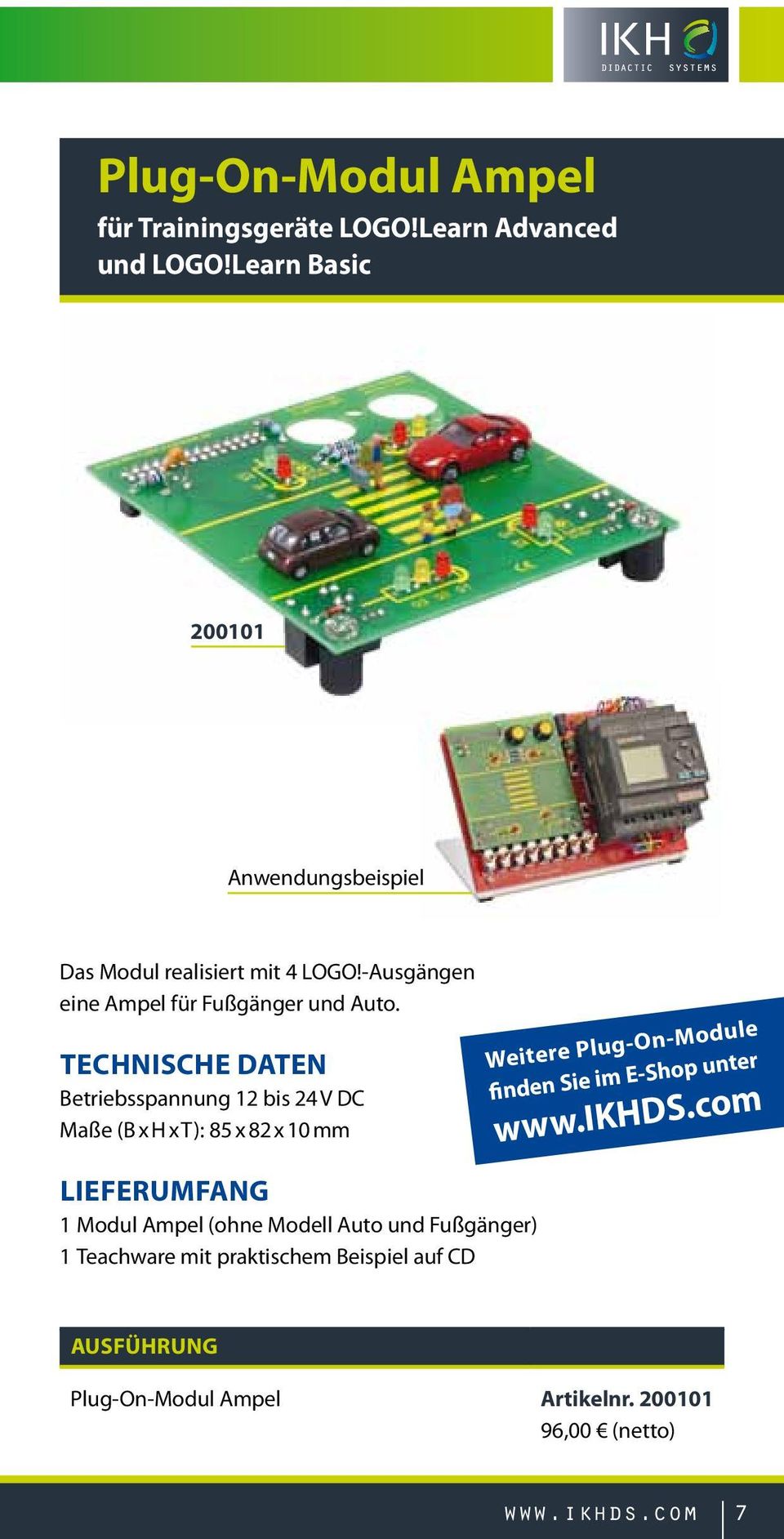 Technische Daten Betriebsspannung 12 bis 24 V DC Maße (B x H x T): 85 x 82 x 10 mm Weitere Plug-On-Module finden Sie im