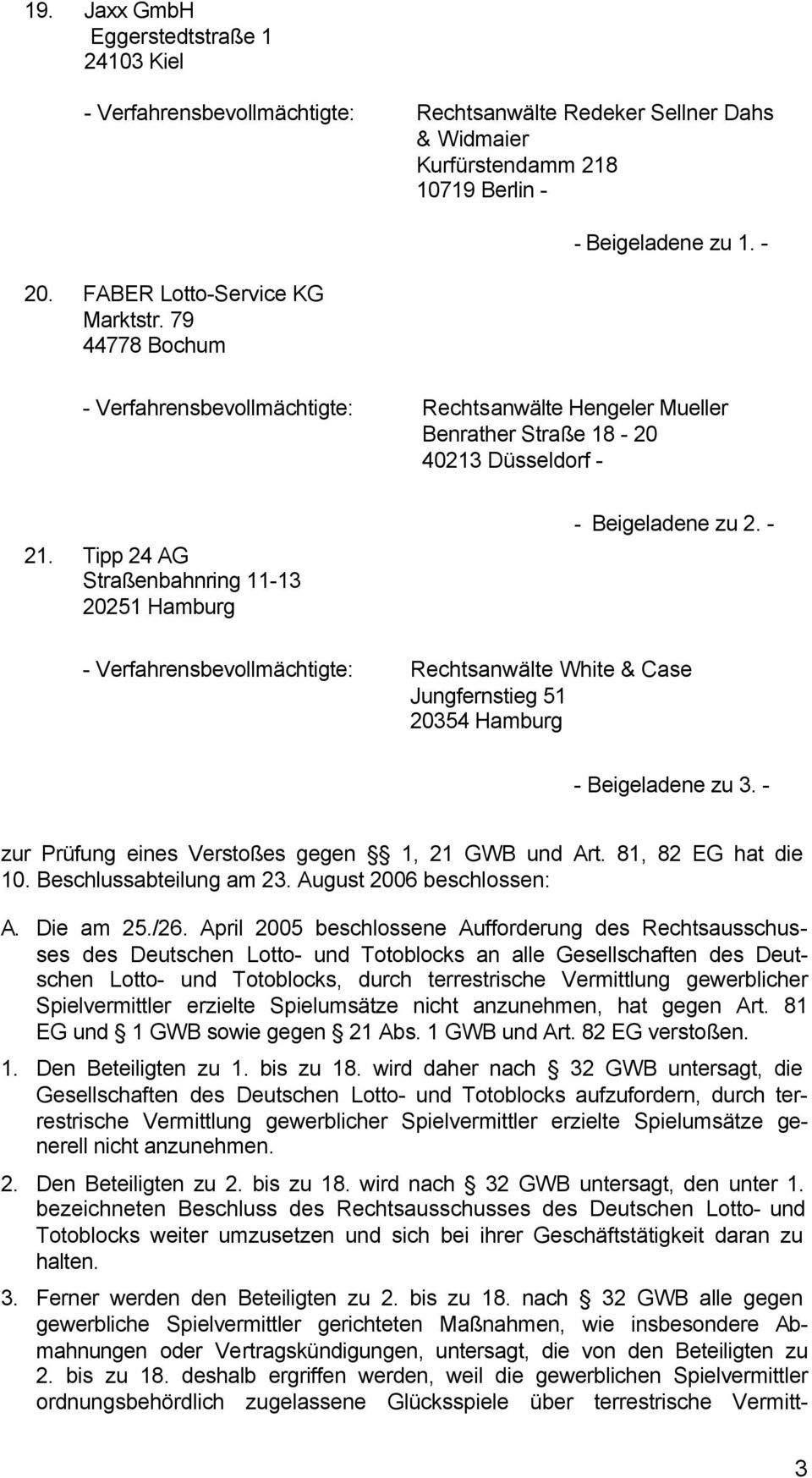 Tipp 24 AG Straßenbahnring 11-13 20251 Hamburg - Beigeladene zu 2. - - Verfahrensbevollmächtigte: Rechtsanwälte White & Case Jungfernstieg 51 20354 Hamburg - Beigeladene zu 3.