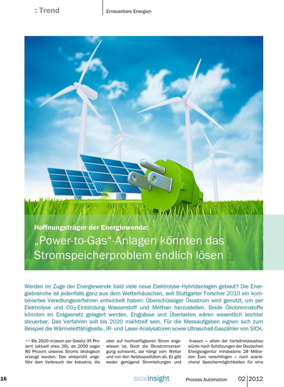 Die Energiebranche ist jedenfalls ganz aus dem Wetterhäuschen, seit Stuttgarter Forscher 2010 ein kombiniertes Veredlungsverfahren entwickelt haben: Überschüssiger Ökostrom wird genutzt, um per