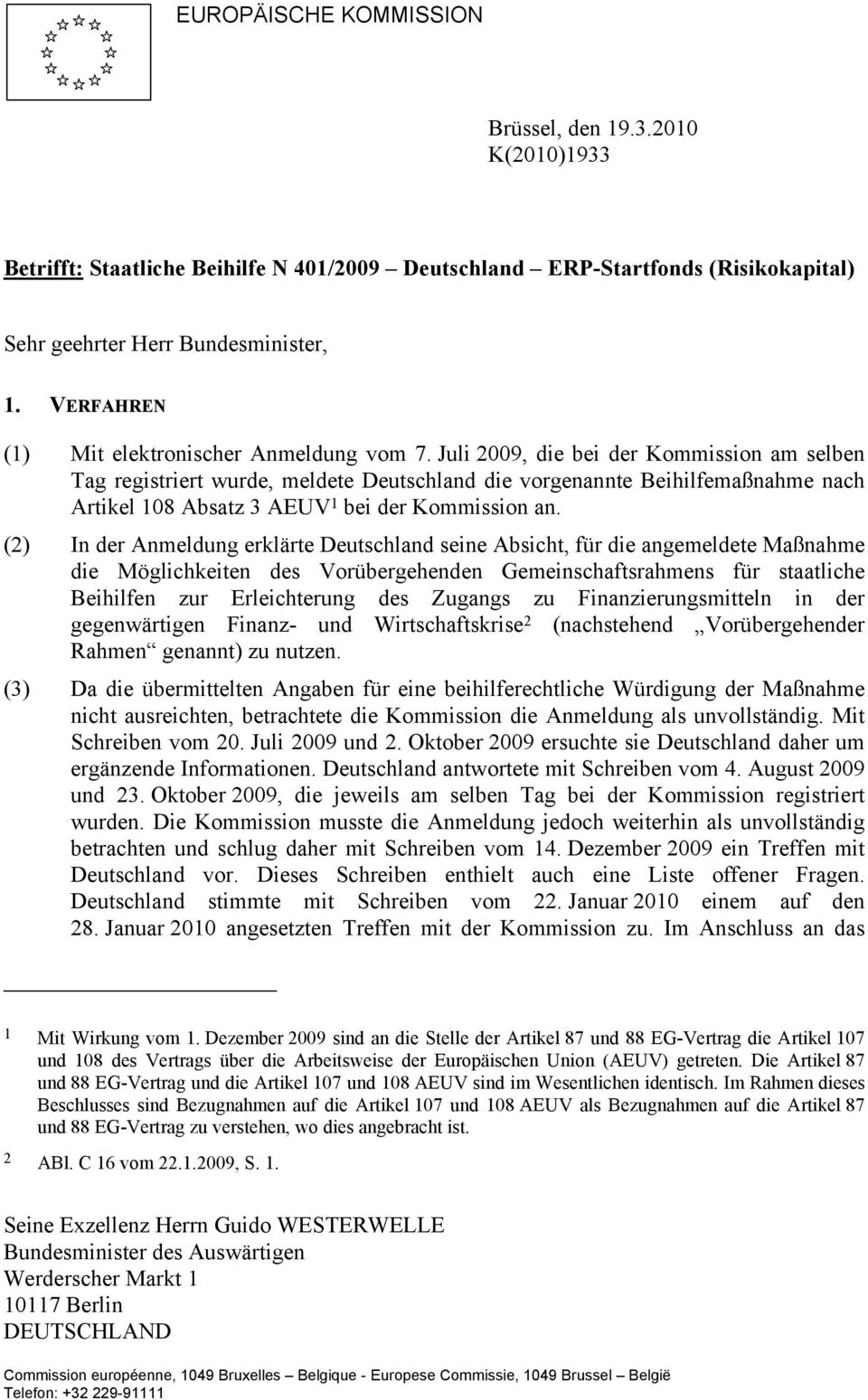 Juli 2009, die bei der Kommission am selben Tag registriert wurde, meldete Deutschland die vorgenannte Beihilfemaßnahme nach Artikel 108 Absatz 3 AEUV 1 bei der Kommission an.