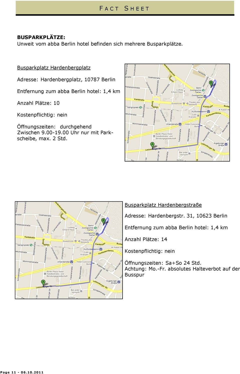 nein Öffnungszeiten: durchgehend Zwischen 9.00-19.00 Uhr nur mit Parkscheibe, max. 2 Std. Busparkplatz Hardenbergstraße Adresse: Hardenbergstr.