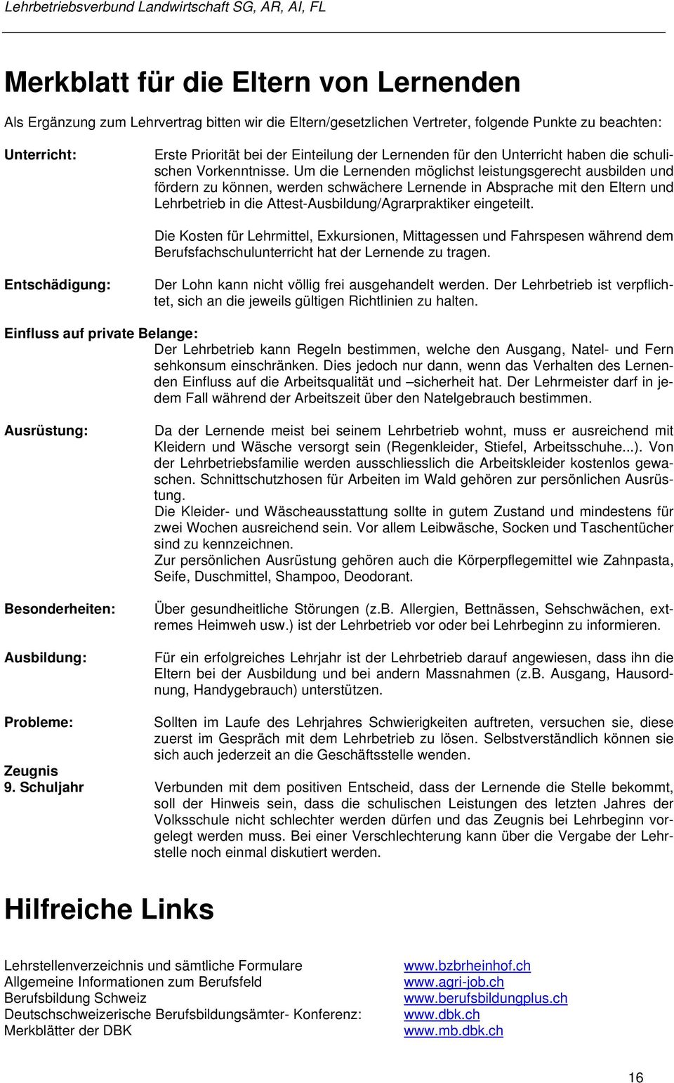 Um die Lernenden möglichst leistungsgerecht ausbilden und fördern zu können, werden schwächere Lernende in Absprache mit den Eltern und Lehrbetrieb in die Attest-Ausbildung/Agrarpraktiker eingeteilt.