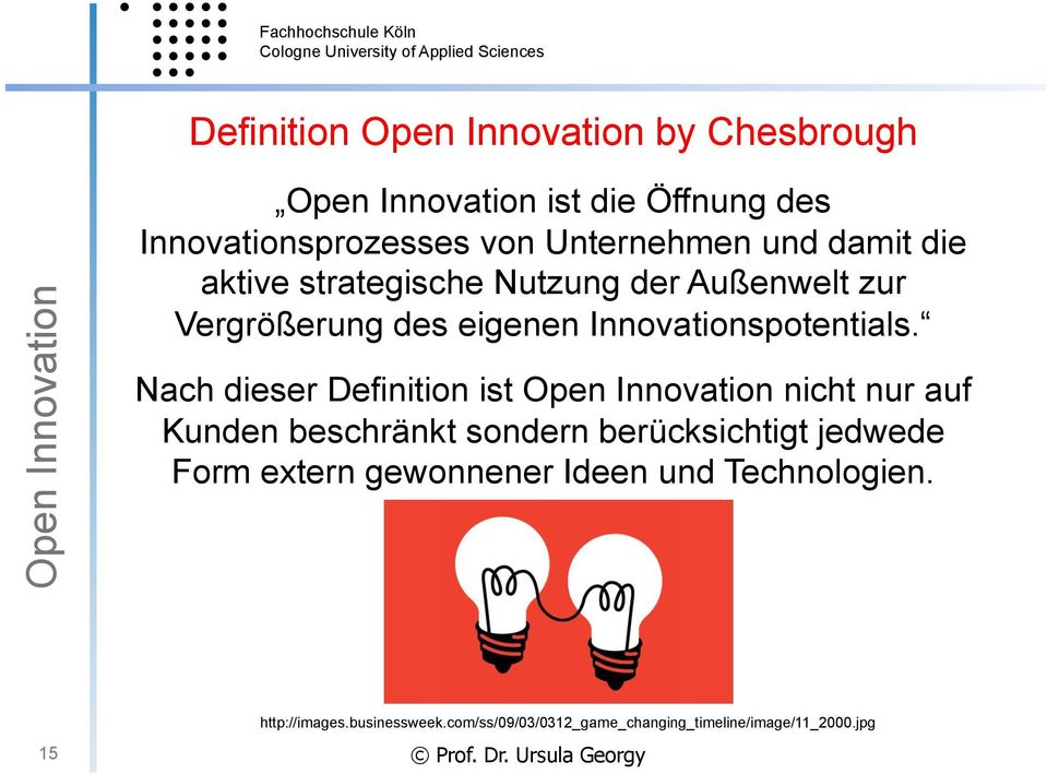 Nach dieser Definition ist Open Innovation nicht nur auf Kunden beschränkt sondern berücksichtigt jedwede Form extern
