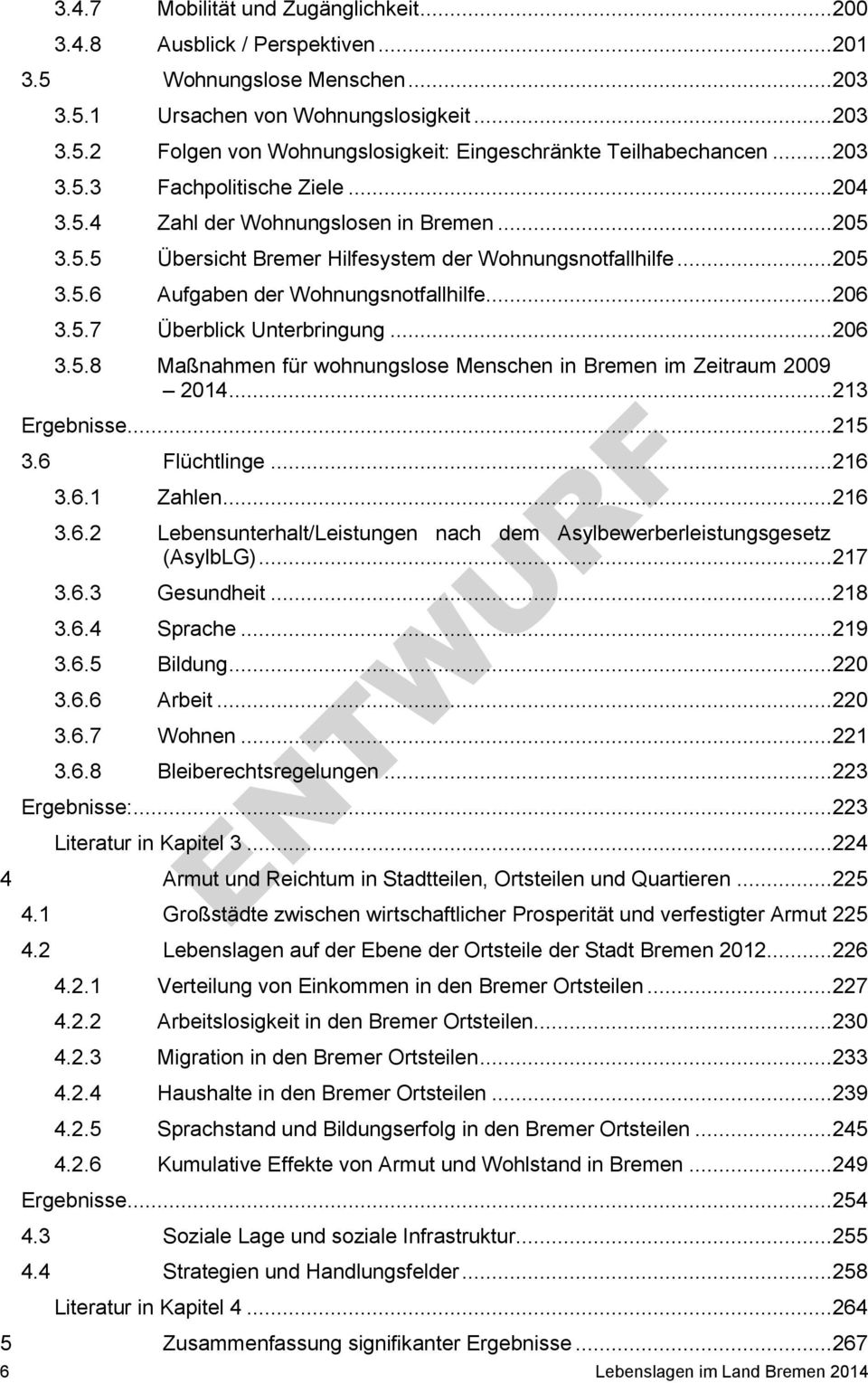 .. 206 3.5.7 Überblick Unterbringung... 206 3.5.8 Maßnahmen für wohnungslose Menschen in Bremen im Zeitraum 2009 2014... 213 Ergebnisse... 215 3.6 Flüchtlinge... 216 3.6.1 Zahlen... 216 3.6.2 Lebensunterhalt/Leistungen nach dem Asylbewerberleistungsgesetz (AsylbLG).