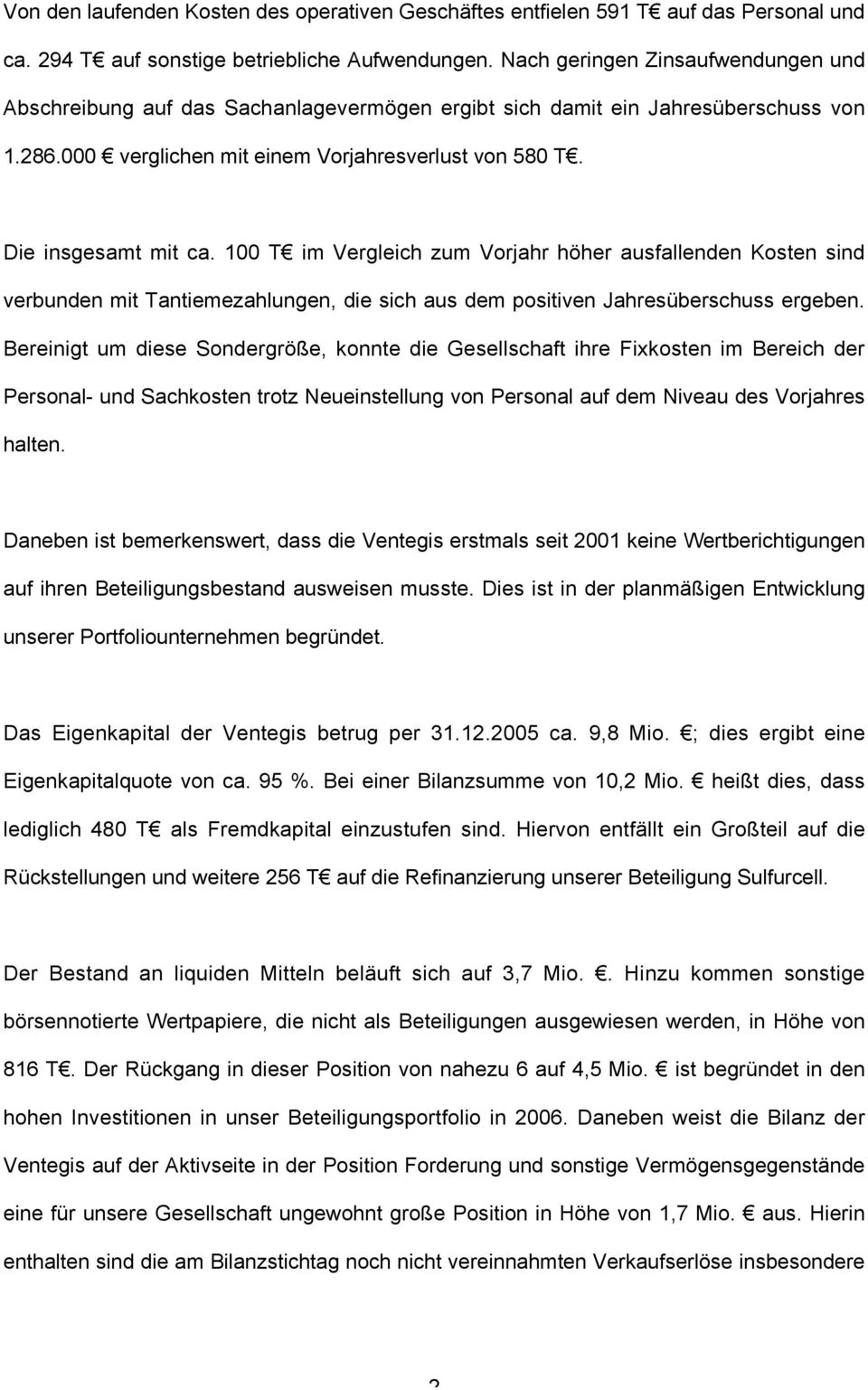 100 T im Vergleich zum Vorjahr höher ausfallenden Kosten sind verbunden mit Tantiemezahlungen, die sich aus dem positiven Jahresüberschuss ergeben.