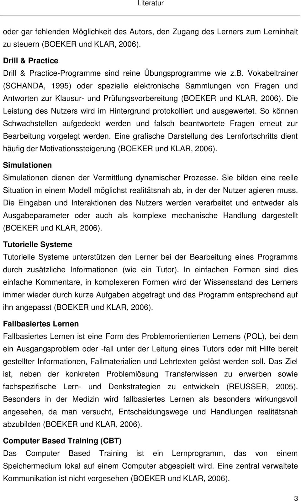 Die Leistung des Nutzers wird im Hintergrund protokolliert und ausgewertet. So können Schwachstellen aufgedeckt werden und falsch beantwortete Fragen erneut zur Bearbeitung vorgelegt werden.