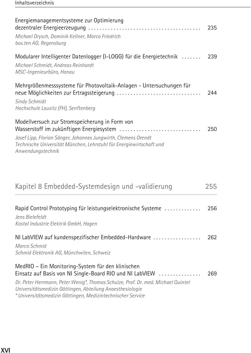 ...... 239 Michael Schmidt, Andreas Reinhardt MSC-Ingenieurbüro, Hanau Mehrgrößenmesssysteme für Photovoltaik-Anlagen - Untersuchungen für neue Möglichkeiten zur Ertragssteigerung.