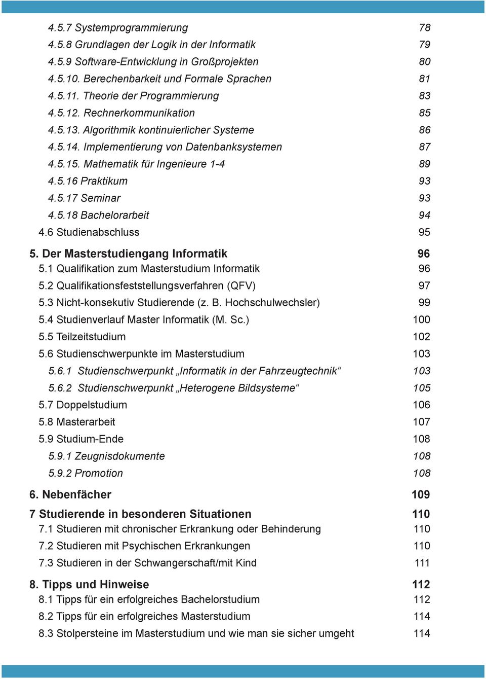 Mathematik für Ingenieure 1-4 89 4.5.16 Praktikum 93 4.5.17 Seminar 93 4.5.18 Bachelorarbeit 94 4.6 Studienabschluss 95 5. Der Masterstudiengang Informatik 96 5.