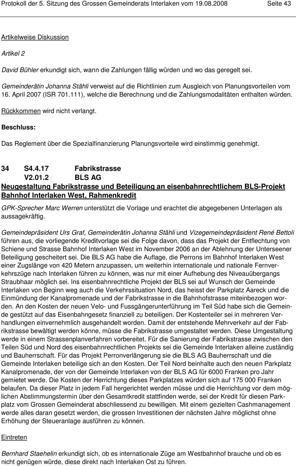 Gemeinderätin Johanna Stähli verweist auf die Richtlinien zum Ausgleich von Planungsvorteilen vom 16. April 2007 (ISR 701.111), welche die Berechnung und die Zahlungsmodalitäten enthalten würden.