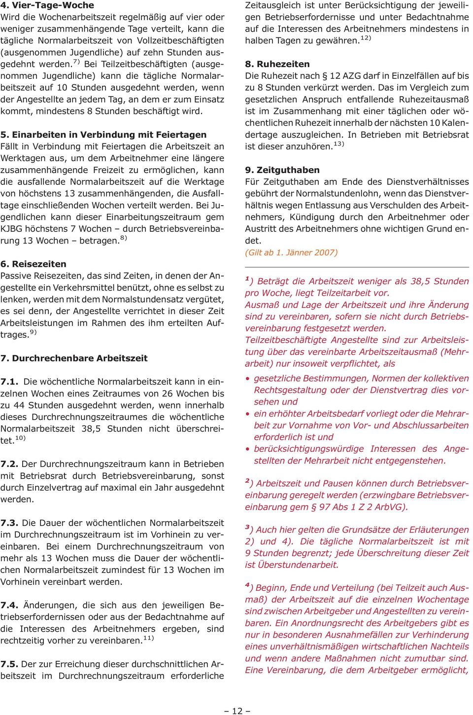 7) Bei Teilzeitbeschäftigten (ausgenommen Jugendliche) kann die tägliche Normalarbeitszeit auf 10 Stunden ausgedehnt werden, wenn der Angestellte an jedem Tag, an dem er zum Einsatz kommt, mindestens