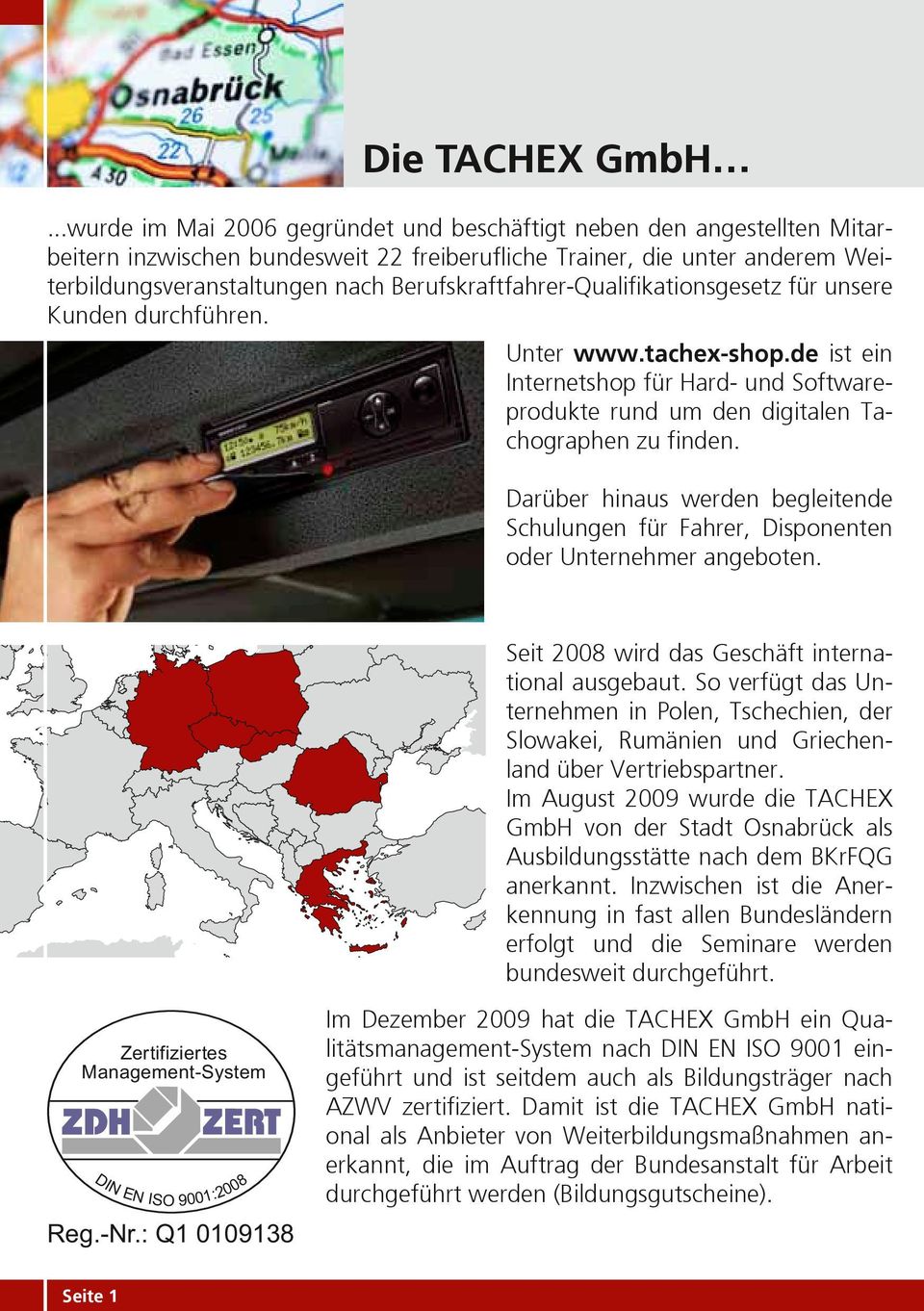 Berufskraftfahrer-Qualifikationsgesetz für unsere Kunden durchführen. Unter www.tachex-shop.de ist ein Internetshop für Hard- und Softwareprodukte rund um den digitalen Tachographen zu finden.