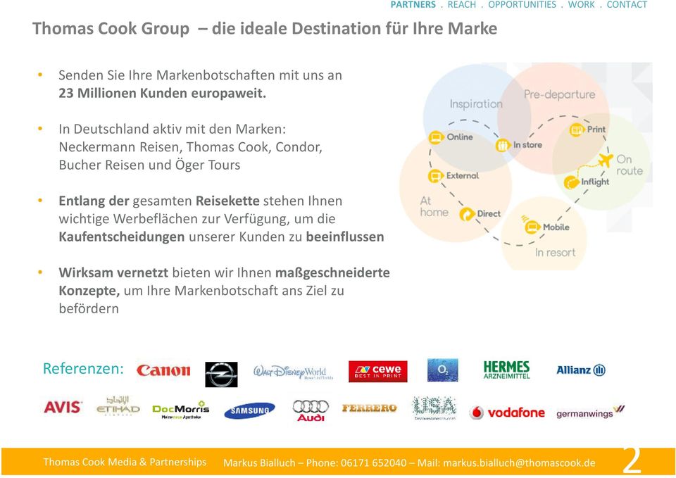 In Deutschland aktiv mit den Marken: NeckermannReisen, Thomas Cook, Condor, Bucher Reisenund ÖgerTours Entlang der gesamten Reisekettestehen Ihnen wichtige